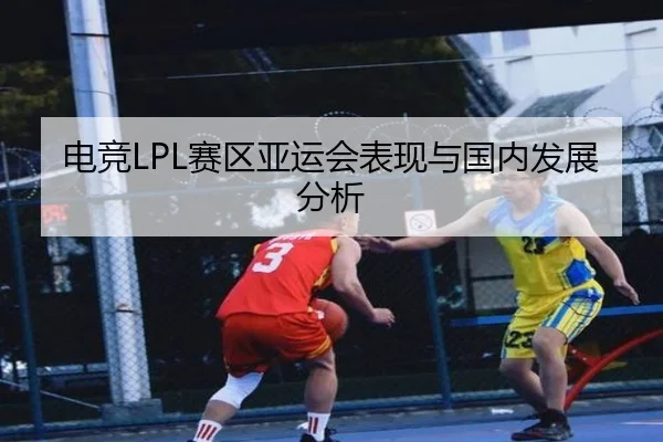 电竞LPL赛区亚运会表现与国内发展分析